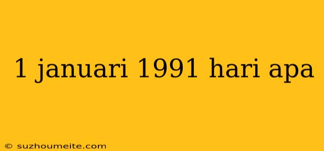 1 Januari 1991 Hari Apa