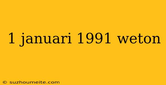 1 Januari 1991 Weton