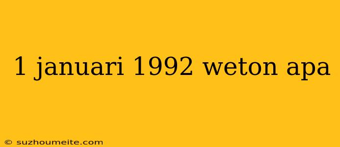 1 Januari 1992 Weton Apa