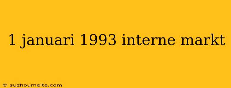 1 Januari 1993 Interne Markt