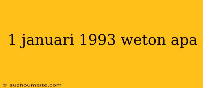 1 Januari 1993 Weton Apa