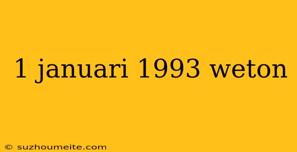 1 Januari 1993 Weton