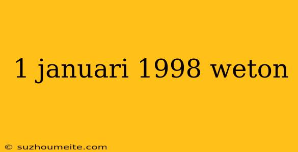 1 Januari 1998 Weton