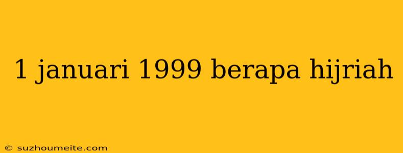 1 Januari 1999 Berapa Hijriah