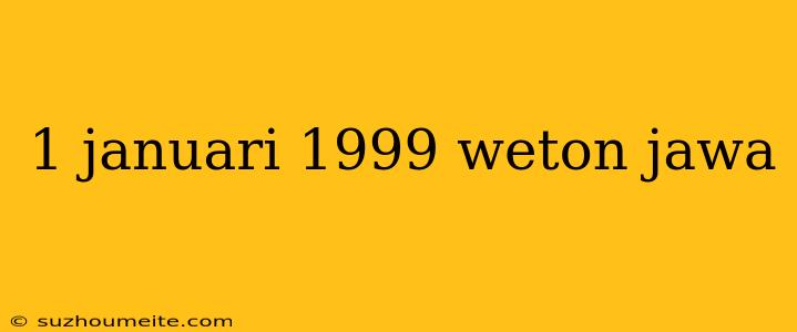 1 Januari 1999 Weton Jawa