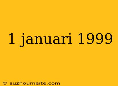 1 Januari 1999