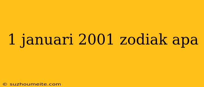 1 Januari 2001 Zodiak Apa