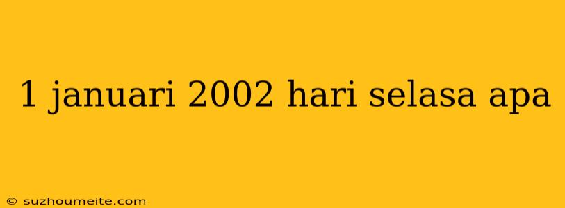 1 Januari 2002 Hari Selasa Apa