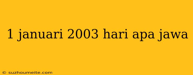 1 Januari 2003 Hari Apa Jawa