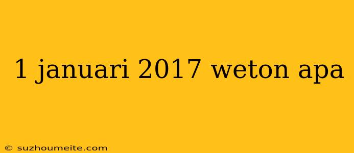 1 Januari 2017 Weton Apa