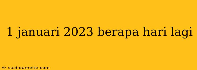 1 Januari 2023 Berapa Hari Lagi