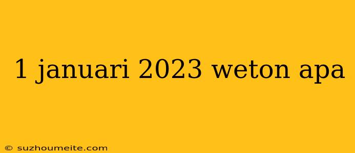 1 Januari 2023 Weton Apa