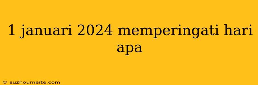 1 Januari 2024 Memperingati Hari Apa