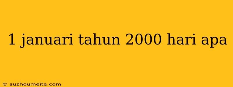 1 Januari Tahun 2000 Hari Apa