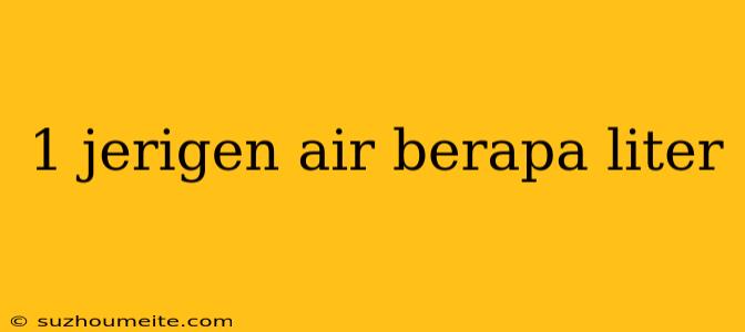 1 Jerigen Air Berapa Liter