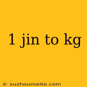 1 Jin To Kg