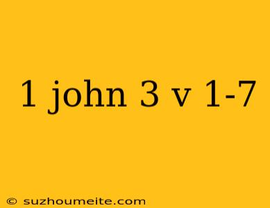 1 John 3 V 1-7