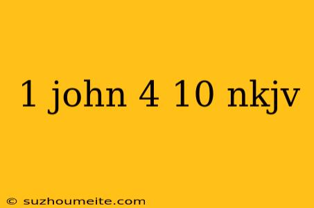 1 John 4 10 Nkjv