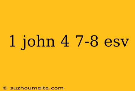 1 John 4 7-8 Esv