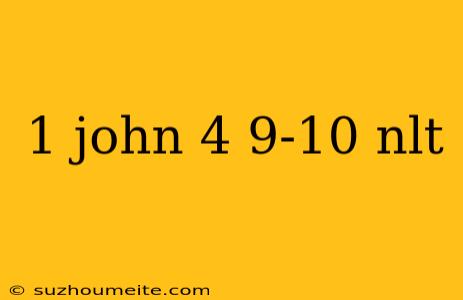 1 John 4 9-10 Nlt