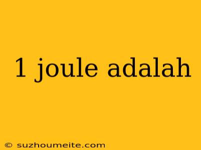 1 Joule Adalah