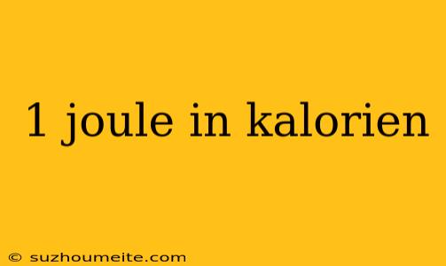 1 Joule In Kalorien