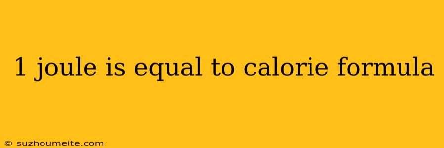 1 Joule Is Equal To Calorie Formula