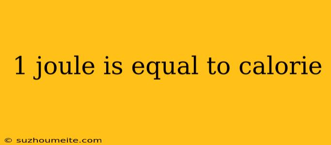 1 Joule Is Equal To Calorie