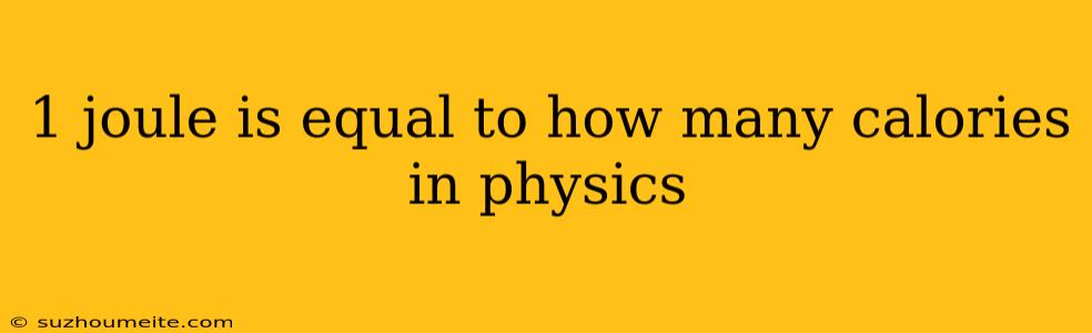 1 Joule Is Equal To How Many Calories In Physics