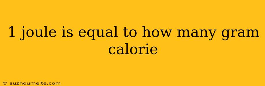 1 Joule Is Equal To How Many Gram Calorie