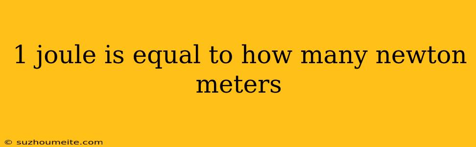 1 Joule Is Equal To How Many Newton Meters