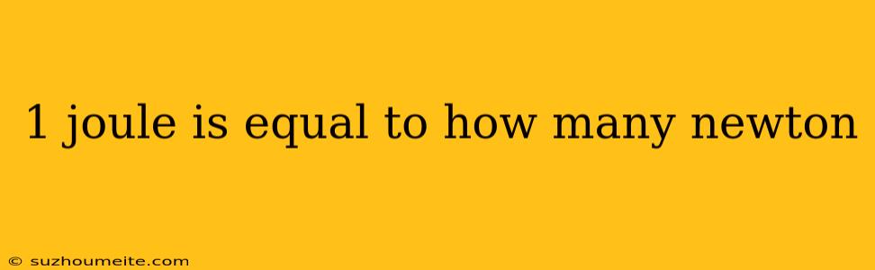 1 Joule Is Equal To How Many Newton