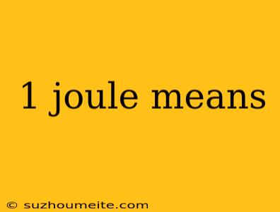 1 Joule Means