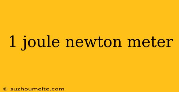 1 Joule Newton Meter