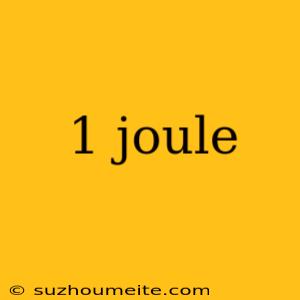 1 Joule