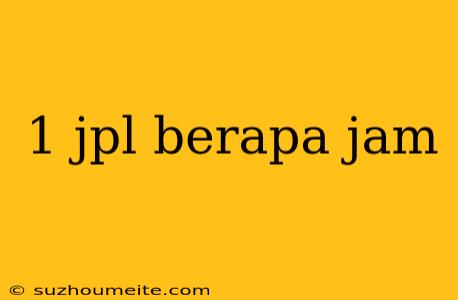 1 Jpl Berapa Jam