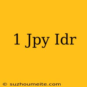 1 Jpy = Idr