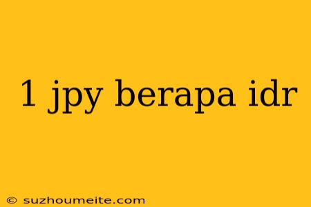 1 Jpy Berapa Idr