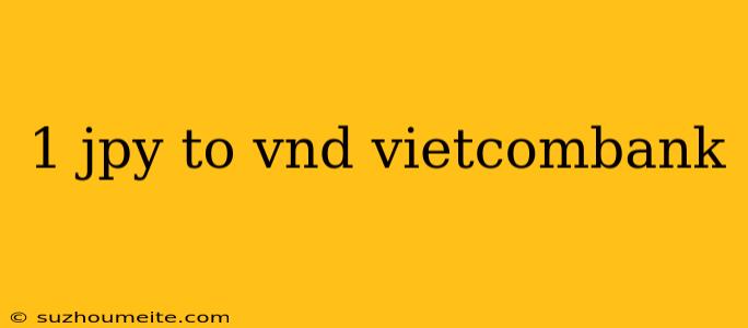 1 Jpy To Vnd Vietcombank