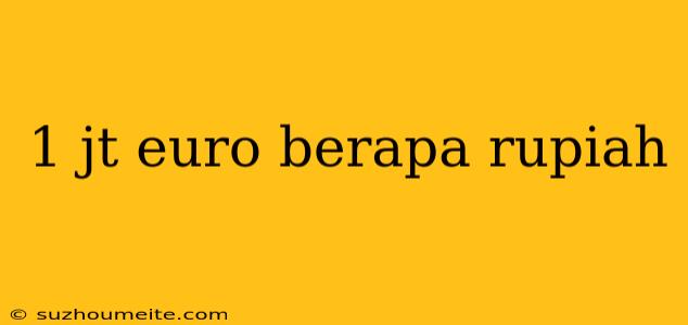 1 Jt Euro Berapa Rupiah