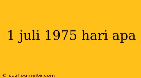 1 Juli 1975 Hari Apa