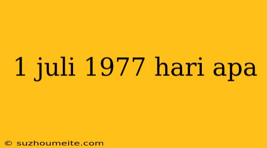 1 Juli 1977 Hari Apa