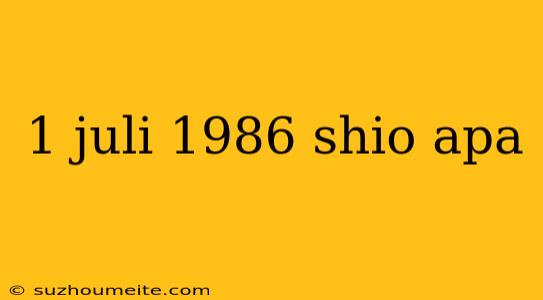 1 Juli 1986 Shio Apa