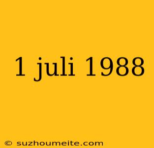 1 Juli 1988