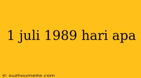 1 Juli 1989 Hari Apa