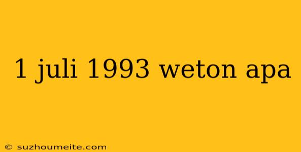 1 Juli 1993 Weton Apa