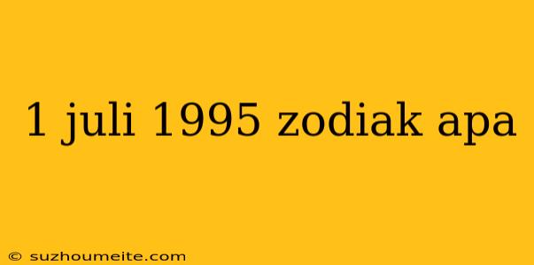 1 Juli 1995 Zodiak Apa