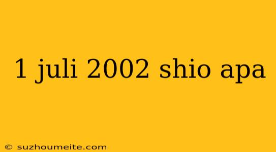 1 Juli 2002 Shio Apa