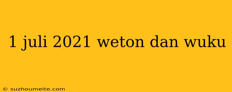 1 Juli 2021 Weton Dan Wuku