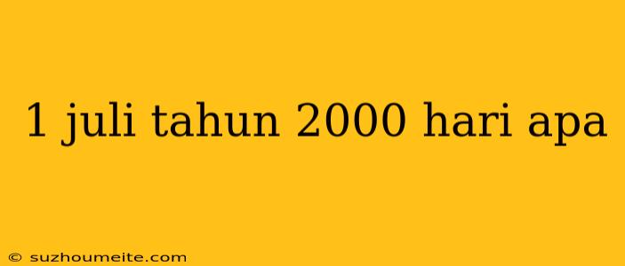 1 Juli Tahun 2000 Hari Apa